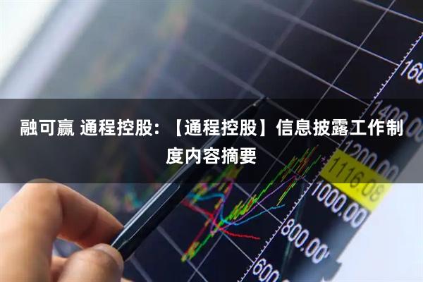 融可赢 通程控股: 【通程控股】信息披露工作制度内容摘要